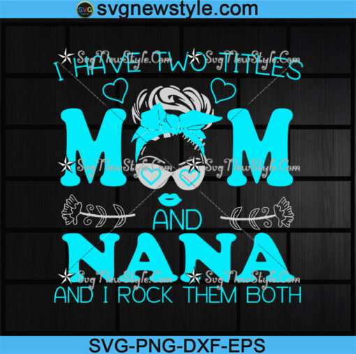 I Have Two Titles Mom and Nana Svg