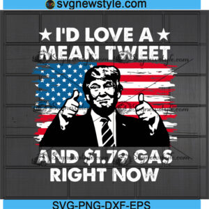 I'd Love A Mean Tweet And 1.79 Gas Right Now Svg