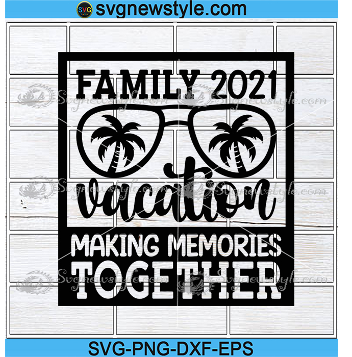 Download Family Vacation 2021 Svg Summer Vacation Svg Vacation Svg Family Vacay Svg Png Dxf Eps Cricut File Silhouette Art Svg New Style