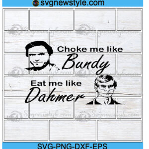 Choke Me Like Bundy Eat Me like Dahmer Svg