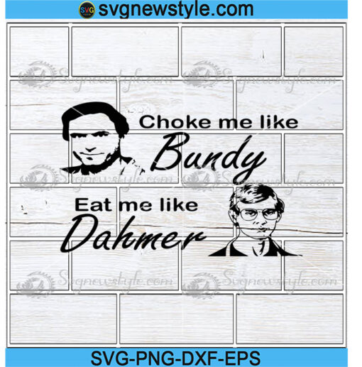 Choke Me Like Bundy Eat Me like Dahmer Svg