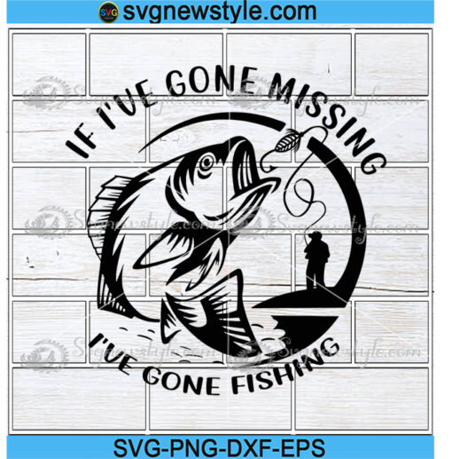 If I've gone missing Ive gone Fishing Svg