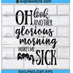 Oh Look Another Glorious Morning Makes Me Sick Svg