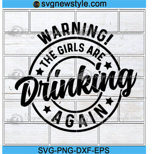 Warning The Girls are Drinking Again Svg