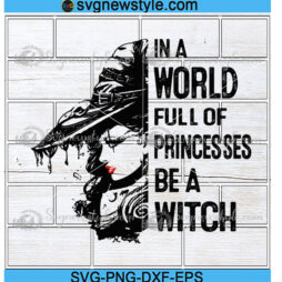 In A World Full Of Princesses Be A Witch Svg