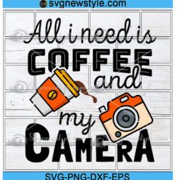 All I Need Is Coffee And My Camera Svg