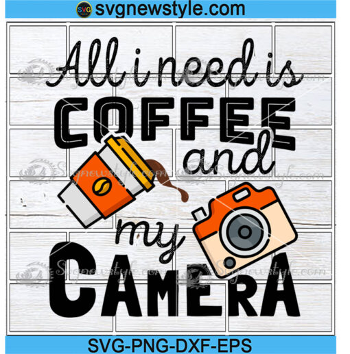 All I Need Is Coffee And My Camera Svg