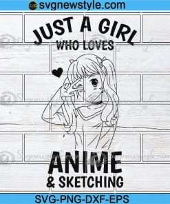 Just A Girl Who Loves Anime And Sketching Svg