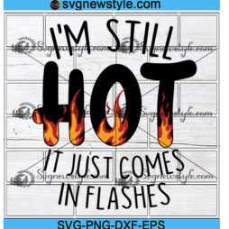 Im Still Hot It Just Comes In Flashes Svg