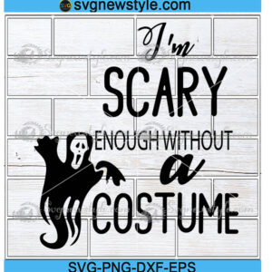 Im Scary Enough Without A Costume Svg