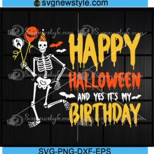 Happy Halloween And Yes Its My Birthday Skeleton Svg