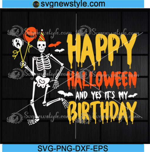 Happy Halloween And Yes Its My Birthday Skeleton Svg