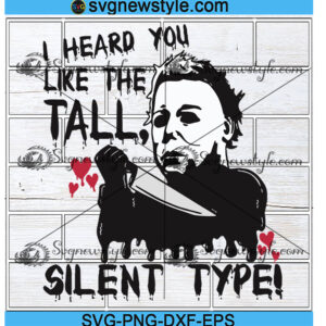 Michael Myers I Heard You Like The Tall Silent Type Svg