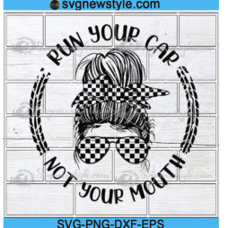 Run Your Car Not Your Mouth Svg