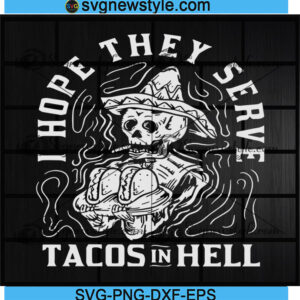 Skeleton I Hope They Serve Tacos In Hell svg