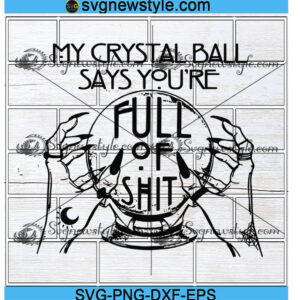 My Crystal Ball Says You're Full of Shit Svg