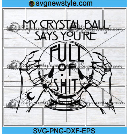 My Crystal Ball Says You're Full of Shit Svg