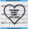 Women Don't Owe You Shit Svg