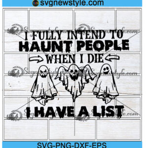 I Fully Intend To Haunt People When I Die Svg