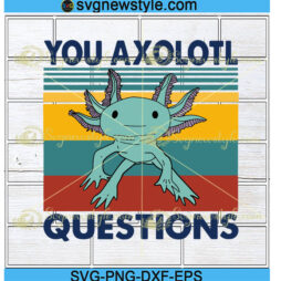 You Axolotl Questions Vintage Animal Svg