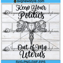 Keep Your Politics Out of My Uterus Svg