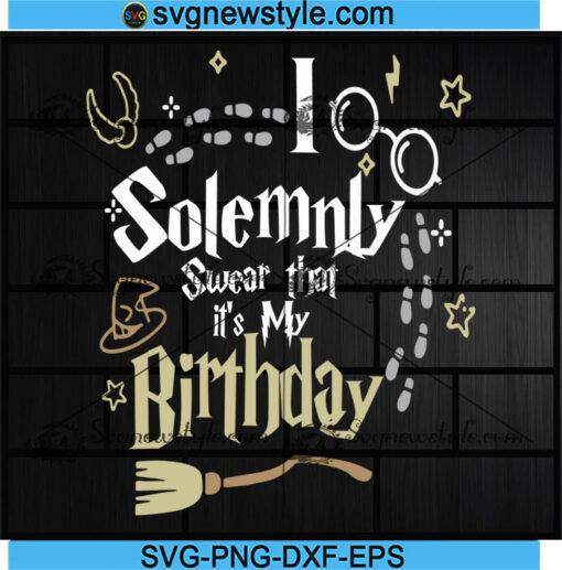 I Solemnly Swear That Its My Birthday Svg