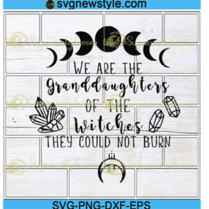 We Are The Granddaughters Of The Witches Svg Png