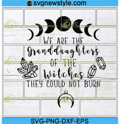 We Are The Granddaughters Of The Witches Svg Png