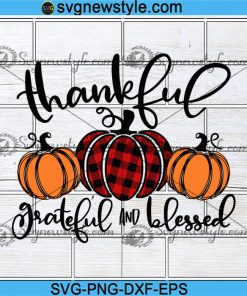 Thankful Grateful Blessed Svg, Thanksgiving Svg, Buffalo Plaid Svg, Pumpkin Svg, Png, Dxf, Eps Cricut File Silhouette Art