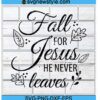 Fall For Jesus He Never Leaves Svg