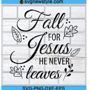 Fall For Jesus He Never Leaves Svg