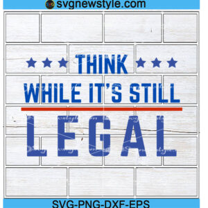Think While It's Still Legal Svg