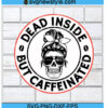 Dead inside but Caffeinated svg Files