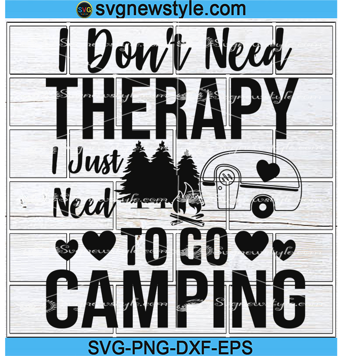I Don/'t Need Therapy Svg I Just Wanna Go Camping Png Camping Digital Cut File and Jpg Dxf