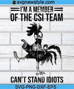 Chicken I’m A Member Of The CSI Team Svg, Can’t Stand Idiots Svg, Chicken Svg, Png, Dxf, Eps Cricut File Silhouette Art