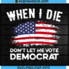 When I Die Don't Let Me Vote Democrat Svg