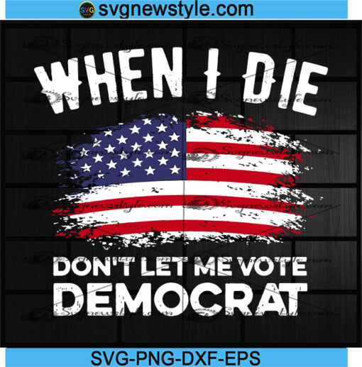 When I Die Don't Let Me Vote Democrat Svg