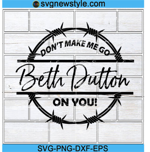 Don't Make Me Go Beth Dutton On You Svg