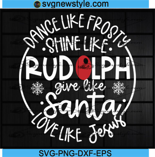 Dance Like Frosty Shine like Rudolph Give like Santa Love Like Jesus ...