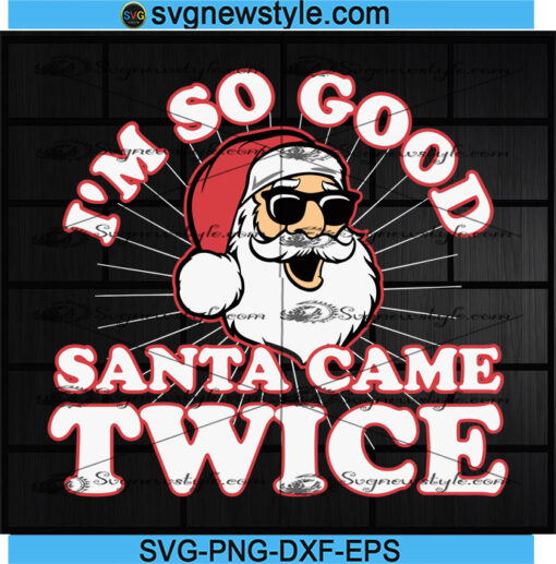 I'm So Good Santa Came Twice svg