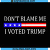 Dont Blame Me I Voted Trump American Flag Svg