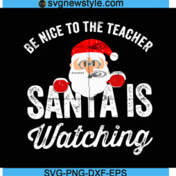 Be Nice To The Teacher Santa Is Watching Svg