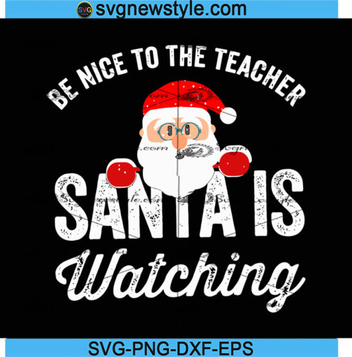 Be Nice To The Teacher Santa Is Watching Svg