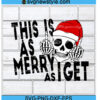 Skull This Is As Merry As I Get Christmas Svg