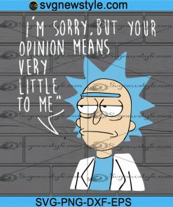 I'm Sorry But Your Opinion Means Svg, Rick and Morty Spoof Svg, American Anime Svg, Png, Dxf, Eps Cricut File Silhouette Art