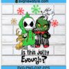 Jack And Grinch Is this Jolly Enough svg