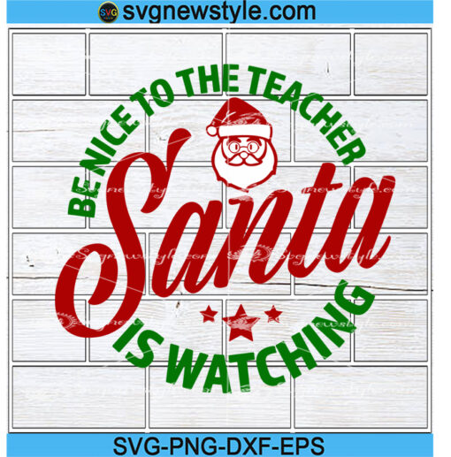 Be Nice To The Teacher Santa Is Watching svg Png