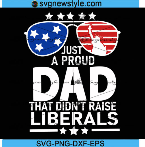 Just A Proud Dad That Didnt Raise Liberals Svg