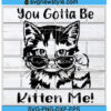 You Gotta Be Kitten Me svg