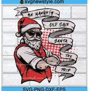 Be Naughty and Save Santa The Trip Svg